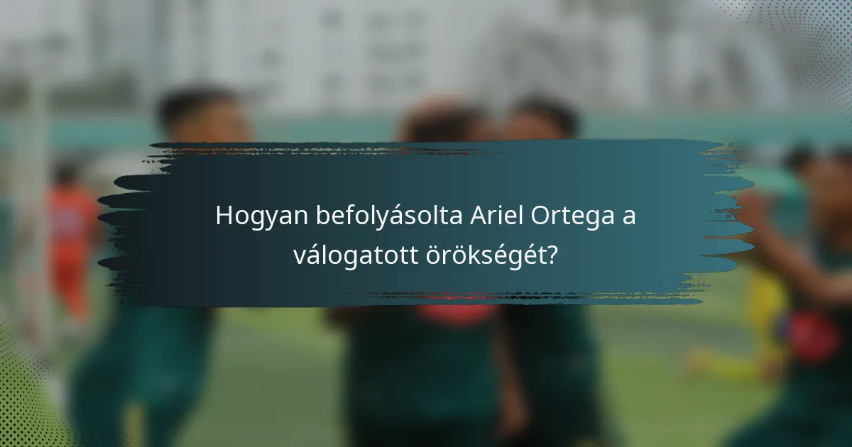 Hogyan befolyásolta Ariel Ortega a válogatott örökségét?