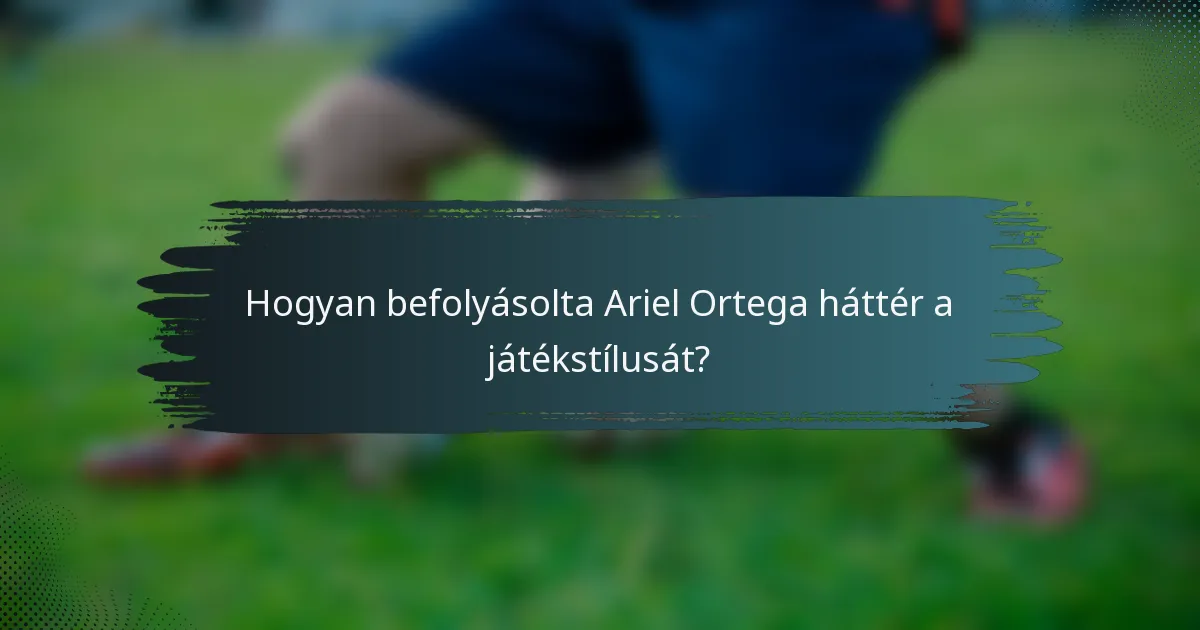 Hogyan befolyásolta Ariel Ortega háttér a játékstílusát?