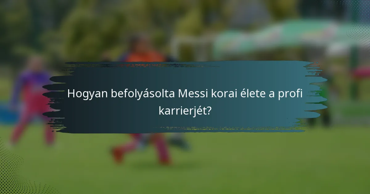 Hogyan befolyásolta Messi korai élete a profi karrierjét?