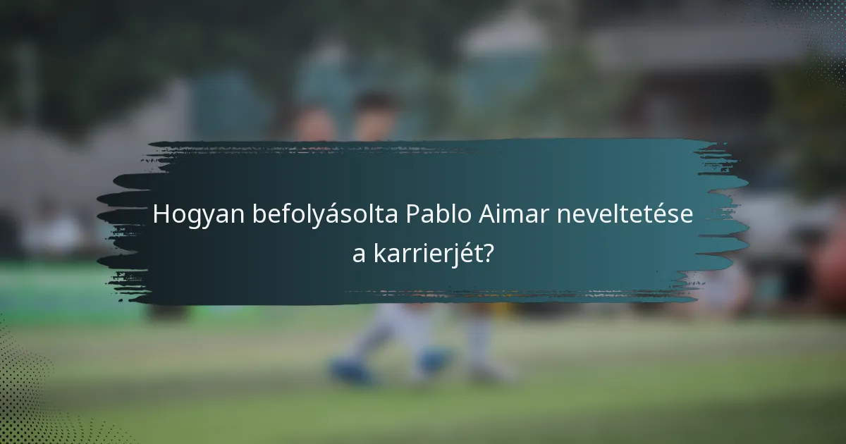 Hogyan befolyásolta Pablo Aimar neveltetése a karrierjét?