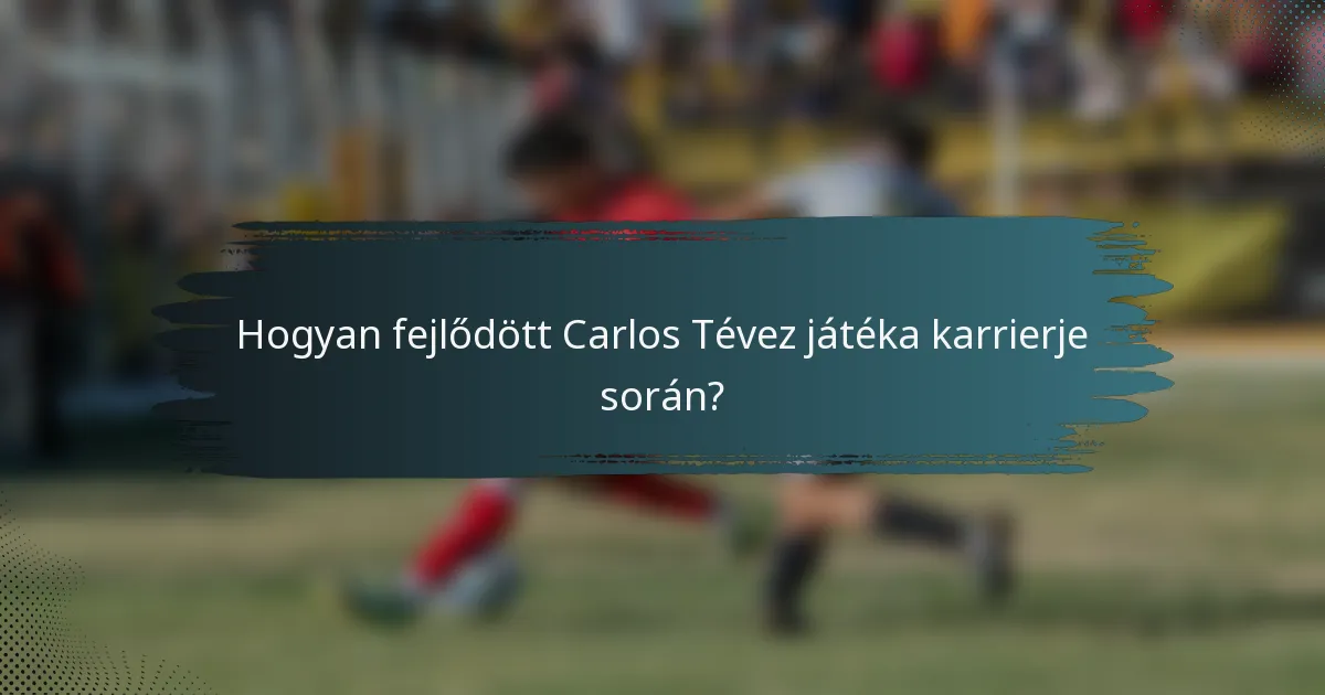 Hogyan fejlődött Carlos Tévez játéka karrierje során?