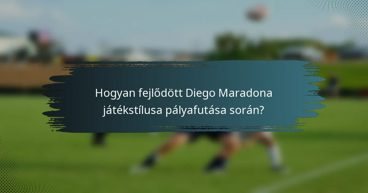 Hogyan fejlődött Diego Maradona játékstílusa pályafutása során?