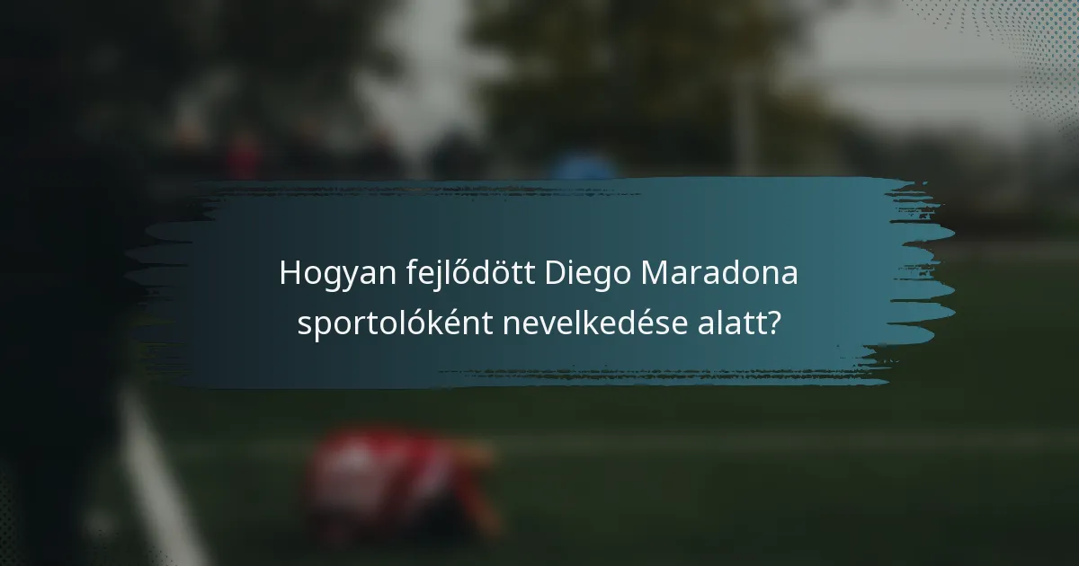 Hogyan fejlődött Diego Maradona sportolóként nevelkedése alatt?