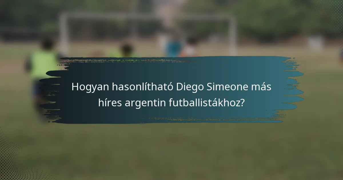 Hogyan hasonlítható Diego Simeone más híres argentin futballistákhoz?
