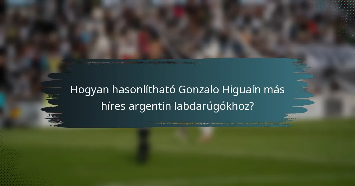 Hogyan hasonlítható Gonzalo Higuaín más híres argentin labdarúgókhoz?