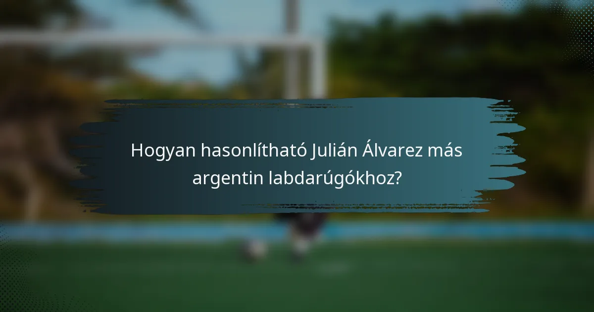 Hogyan hasonlítható Julián Álvarez más argentin labdarúgókhoz?