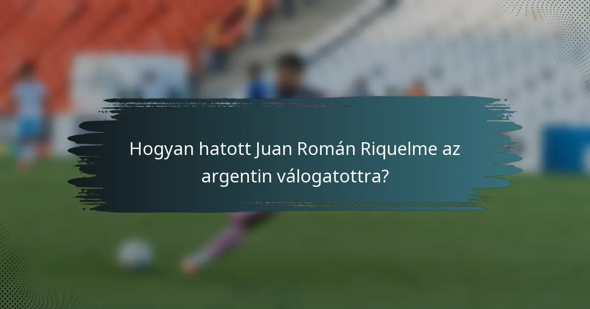 Hogyan hatott Juan Román Riquelme az argentin válogatottra?