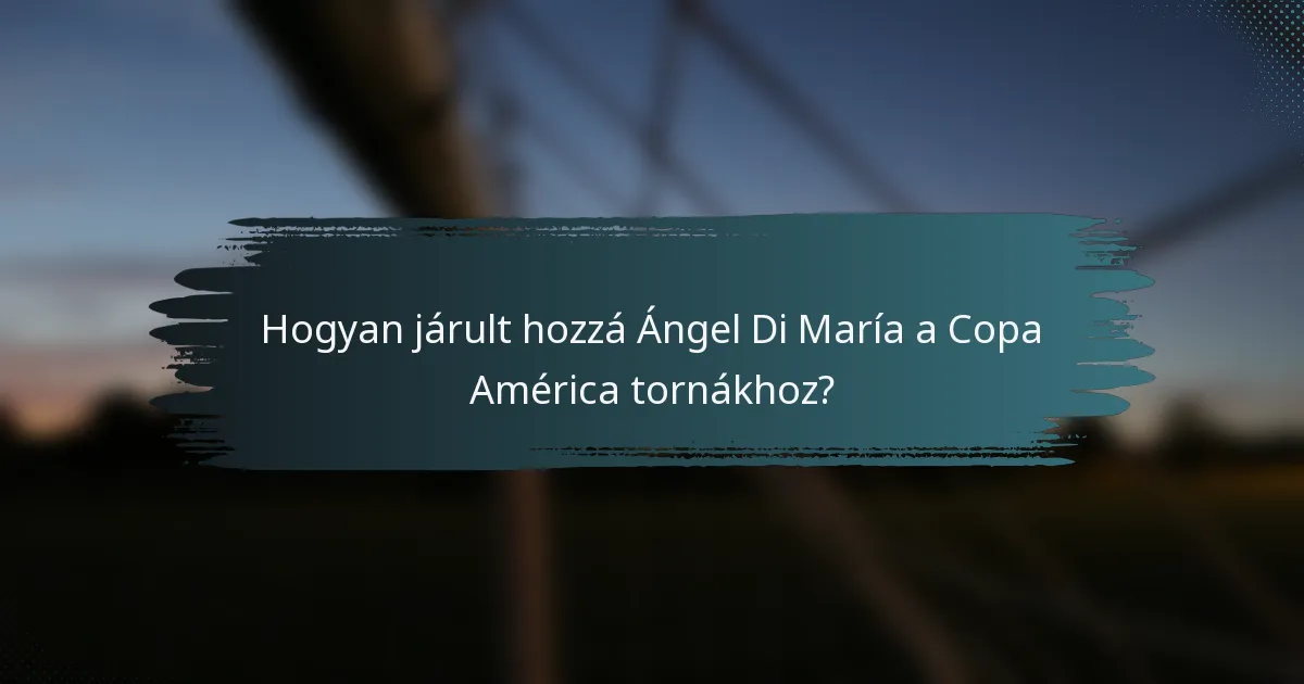 Hogyan járult hozzá Ángel Di María a Copa América tornákhoz?