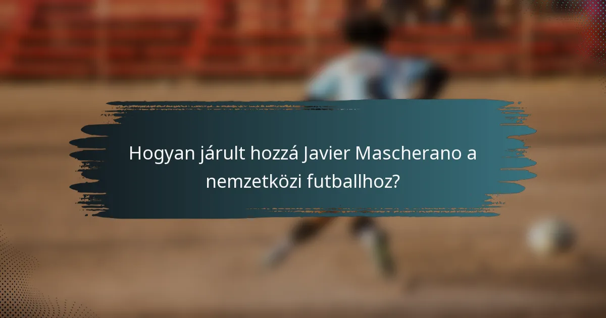 Hogyan járult hozzá Javier Mascherano a nemzetközi futballhoz?