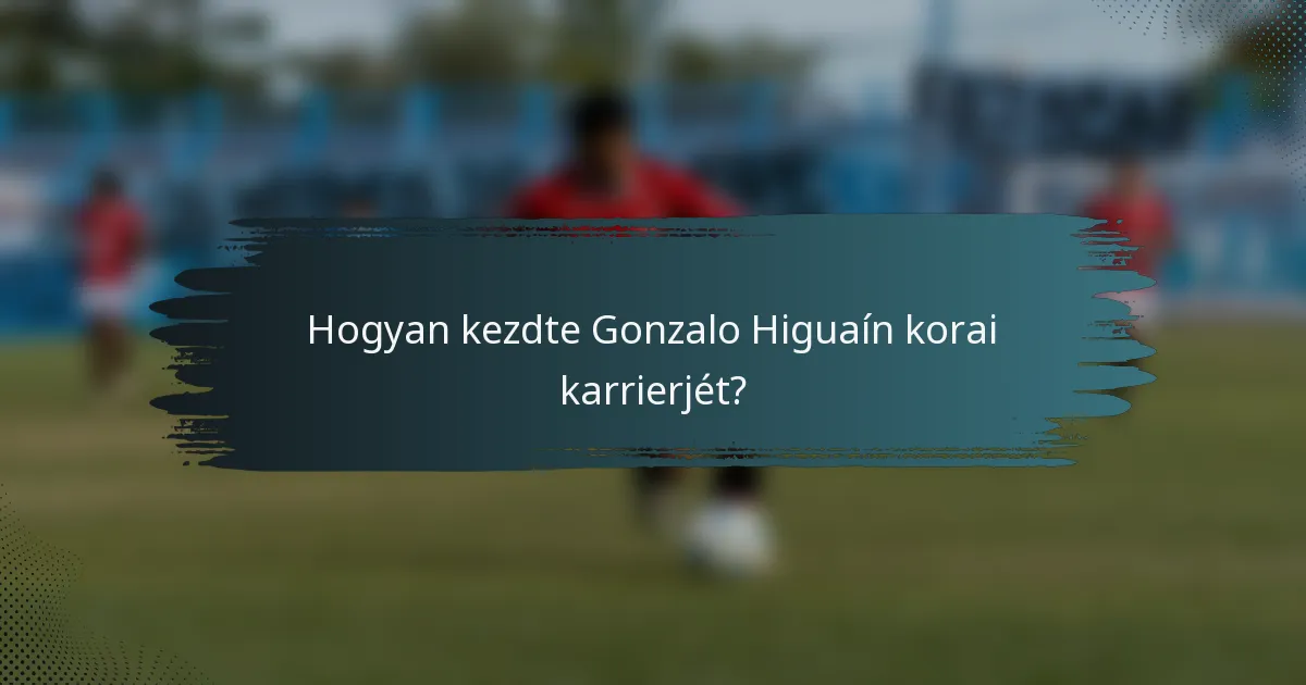 Hogyan kezdte Gonzalo Higuaín korai karrierjét?