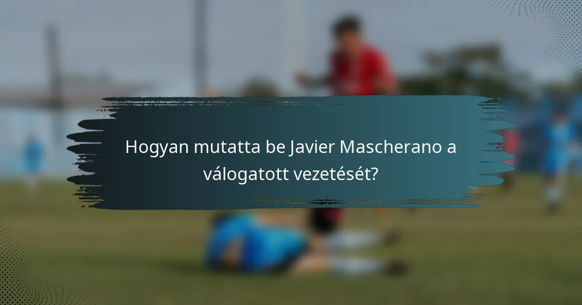 Hogyan mutatta be Javier Mascherano a válogatott vezetését?