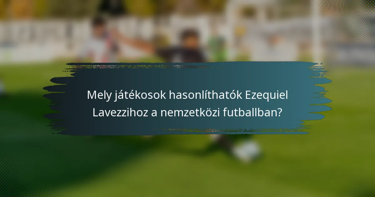 Mely játékosok hasonlíthatók Ezequiel Lavezzihoz a nemzetközi futballban?