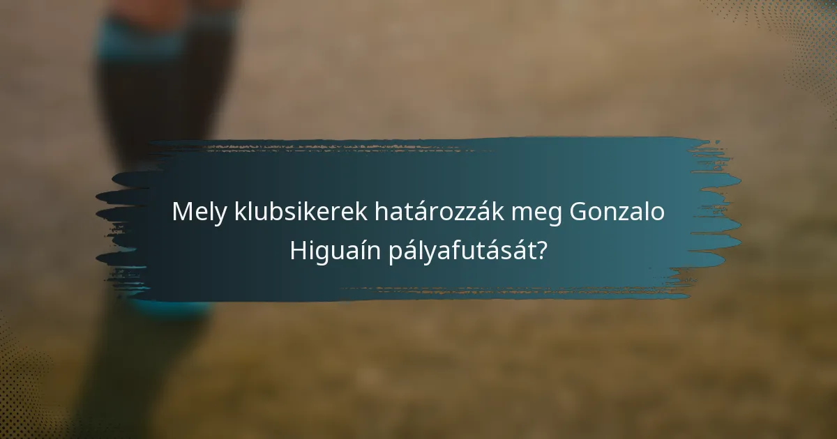 Mely klubsikerek határozzák meg Gonzalo Higuaín pályafutását?