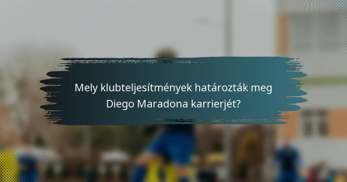 Mely klubteljesítmények határozták meg Diego Maradona karrierjét?