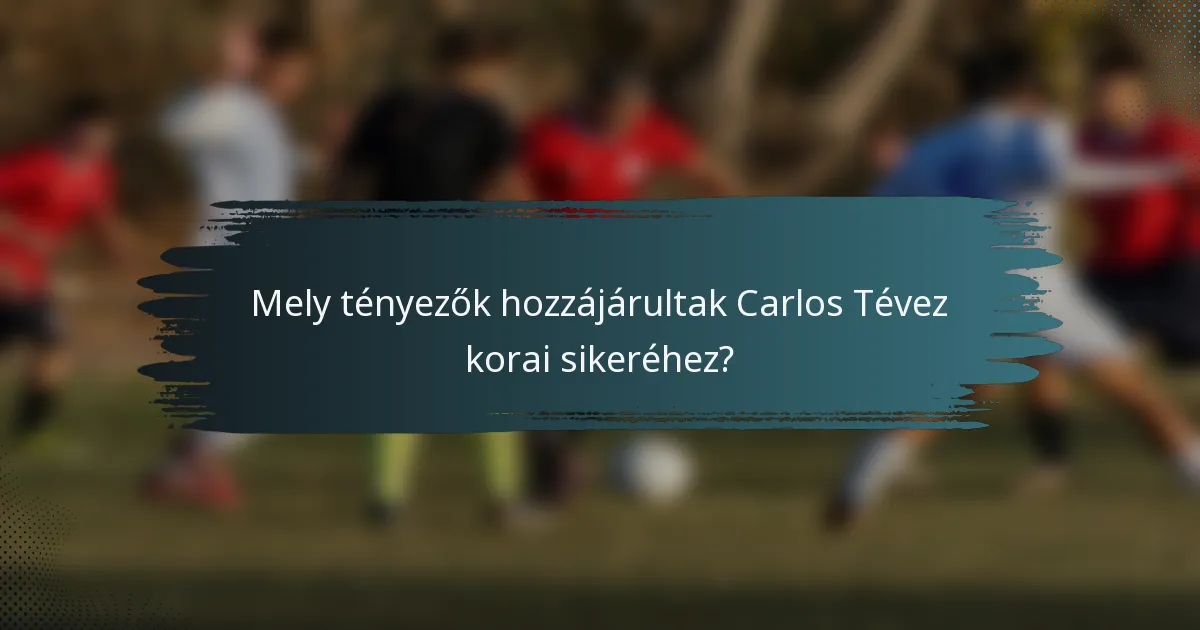 Mely tényezők hozzájárultak Carlos Tévez korai sikeréhez?