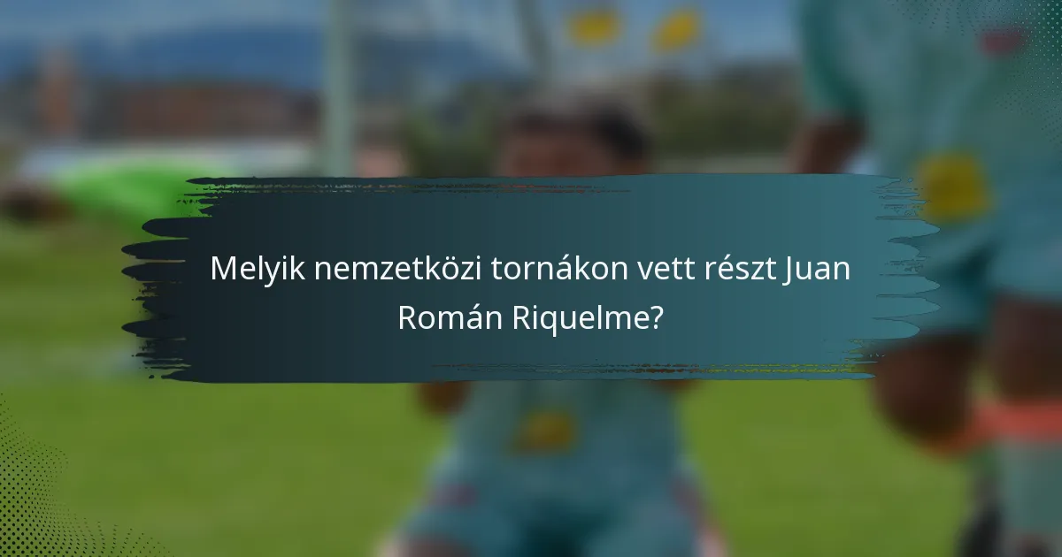 Melyik nemzetközi tornákon vett részt Juan Román Riquelme?