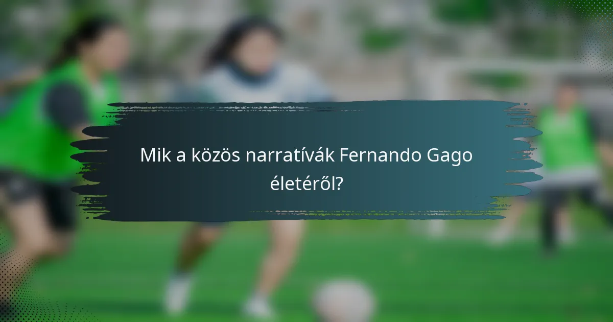 Mik a közös narratívák Fernando Gago életéről?