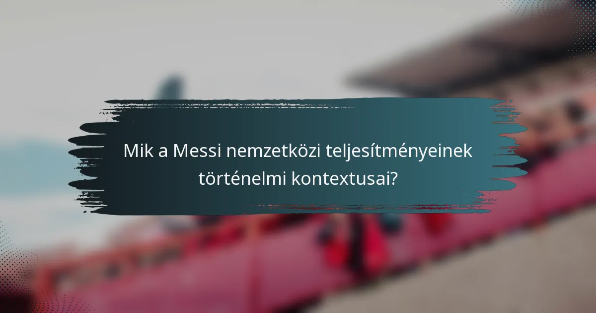 Mik a Messi nemzetközi teljesítményeinek történelmi kontextusai?