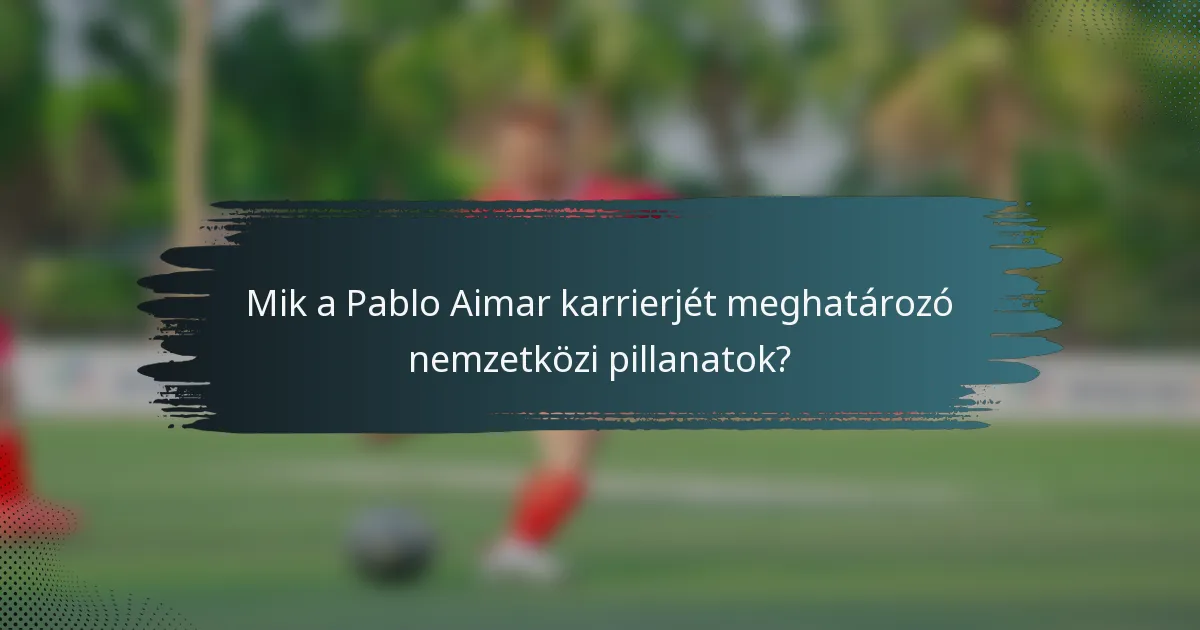 Mik a Pablo Aimar karrierjét meghatározó nemzetközi pillanatok?