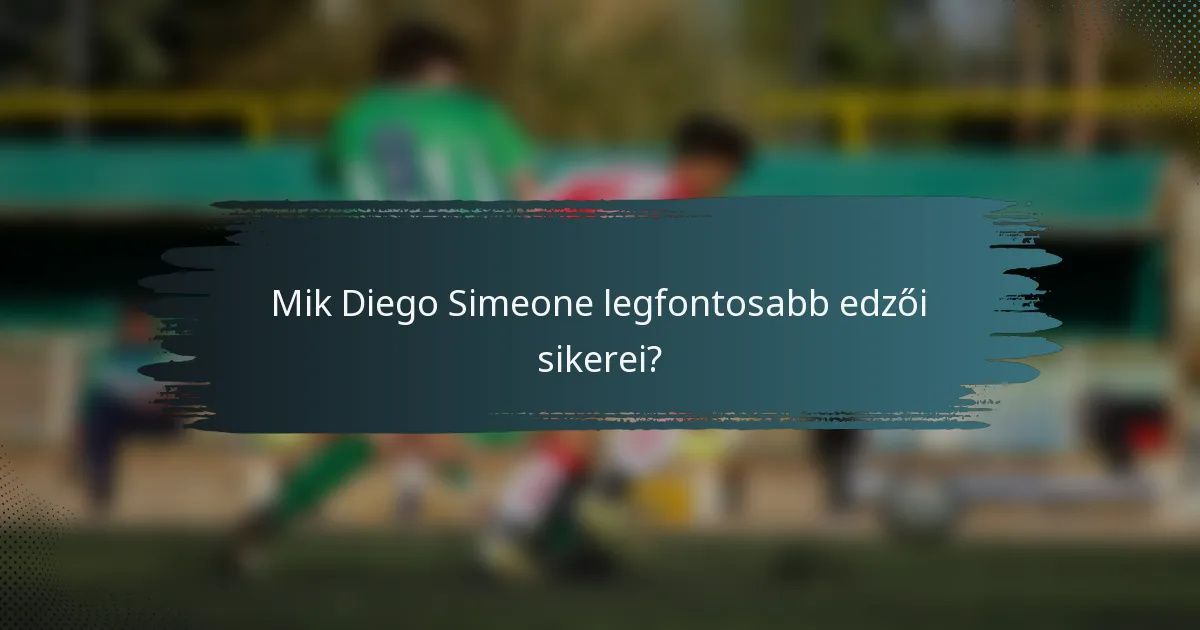 Mik Diego Simeone legfontosabb edzői sikerei?