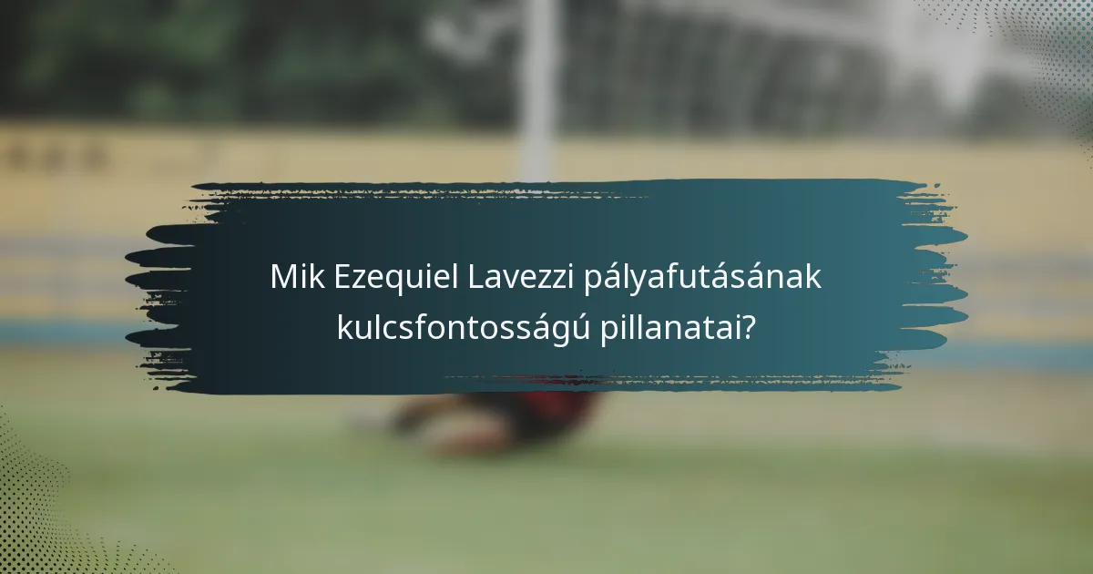 Mik Ezequiel Lavezzi pályafutásának kulcsfontosságú pillanatai?