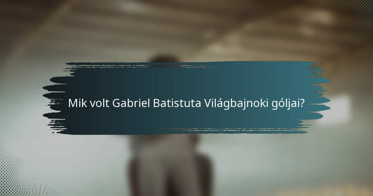 Mik volt Gabriel Batistuta Világbajnoki góljai?