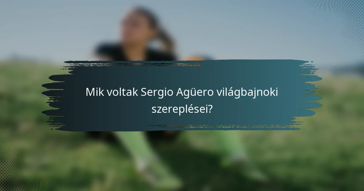Mik voltak Sergio Agüero világbajnoki szereplései?