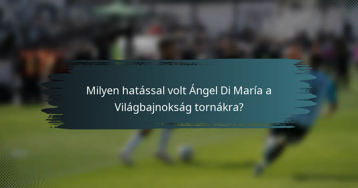 Milyen hatással volt Ángel Di María a Világbajnokság tornákra?