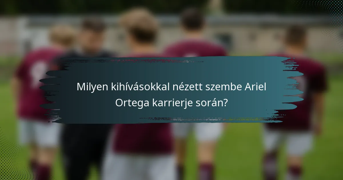 Milyen kihívásokkal nézett szembe Ariel Ortega karrierje során?