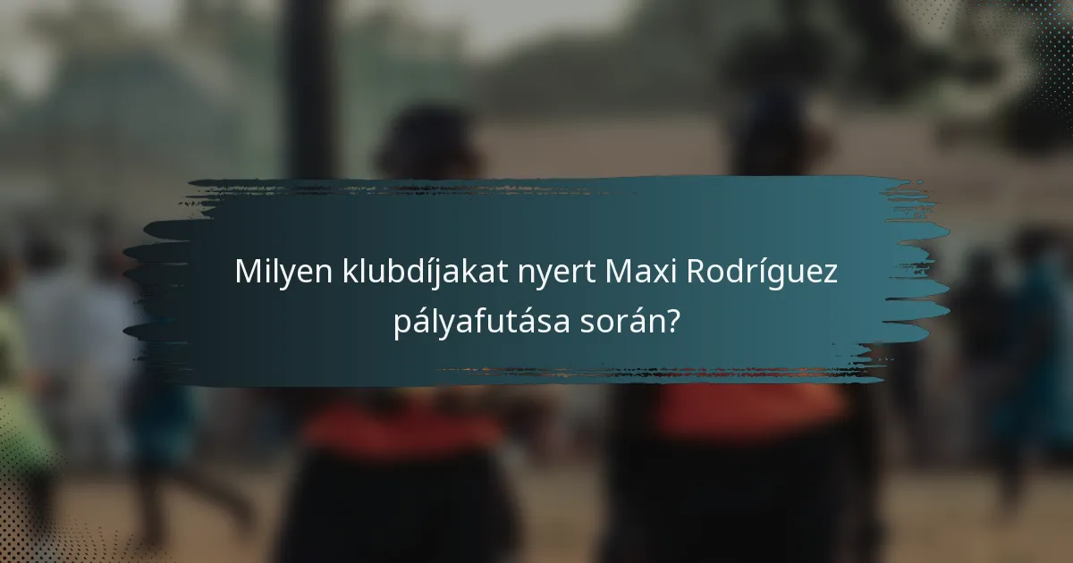 Milyen klubdíjakat nyert Maxi Rodríguez pályafutása során?