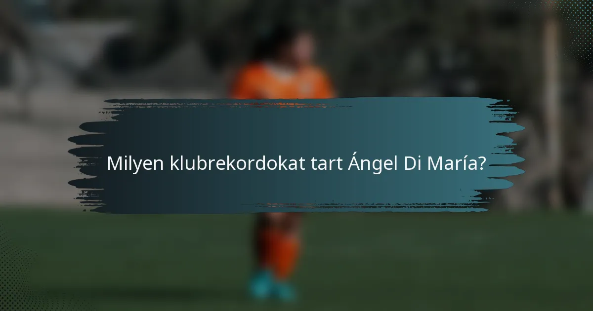 Milyen klubrekordokat tart Ángel Di María?