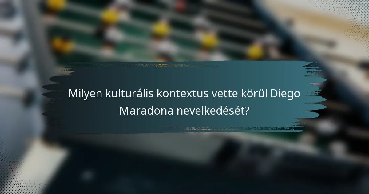 Milyen kulturális kontextus vette körül Diego Maradona nevelkedését?
