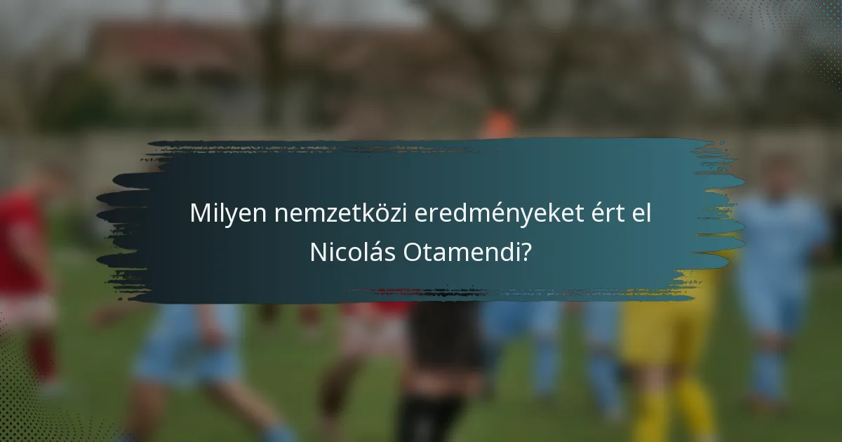 Milyen nemzetközi eredményeket ért el Nicolás Otamendi?