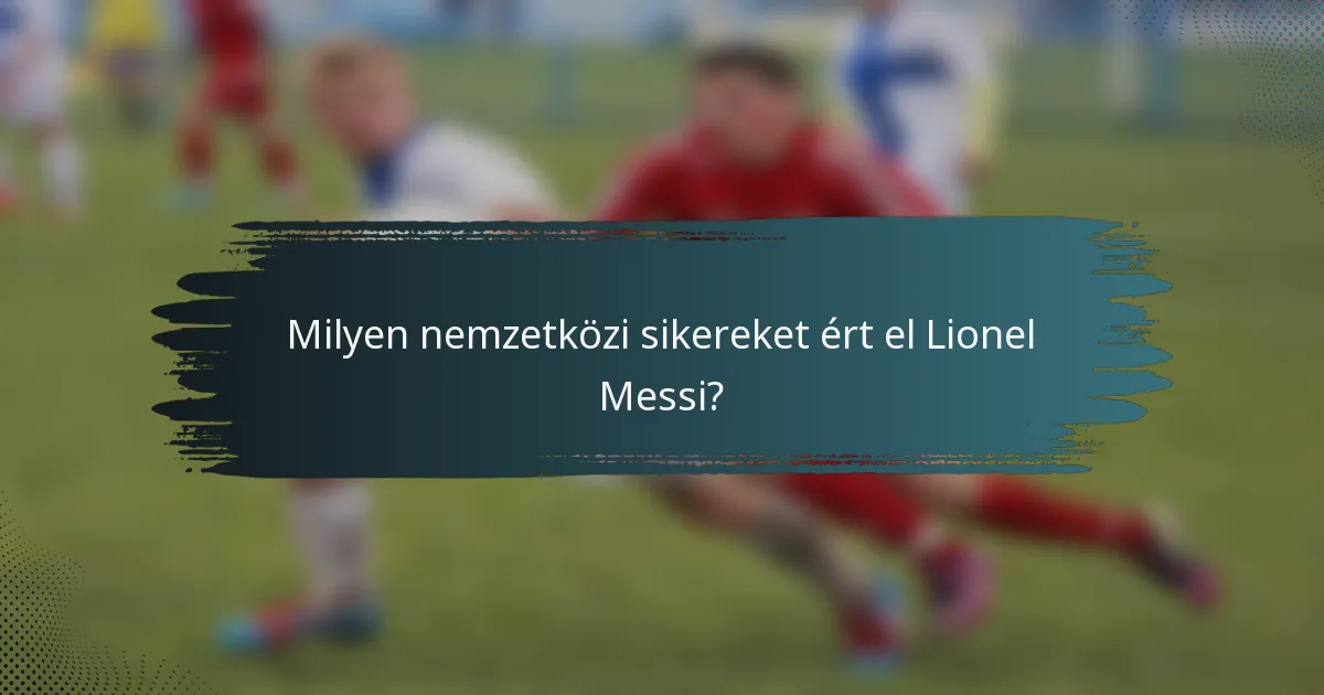 Milyen nemzetközi sikereket ért el Lionel Messi?