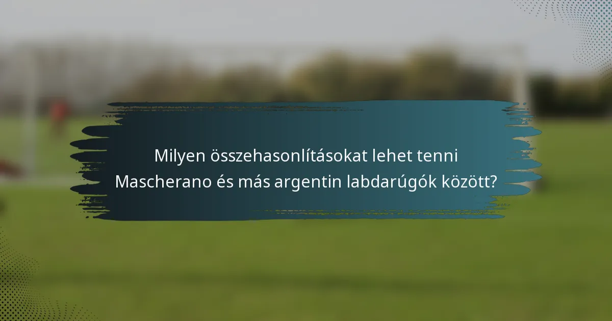 Milyen összehasonlításokat lehet tenni Mascherano és más argentin labdarúgók között?