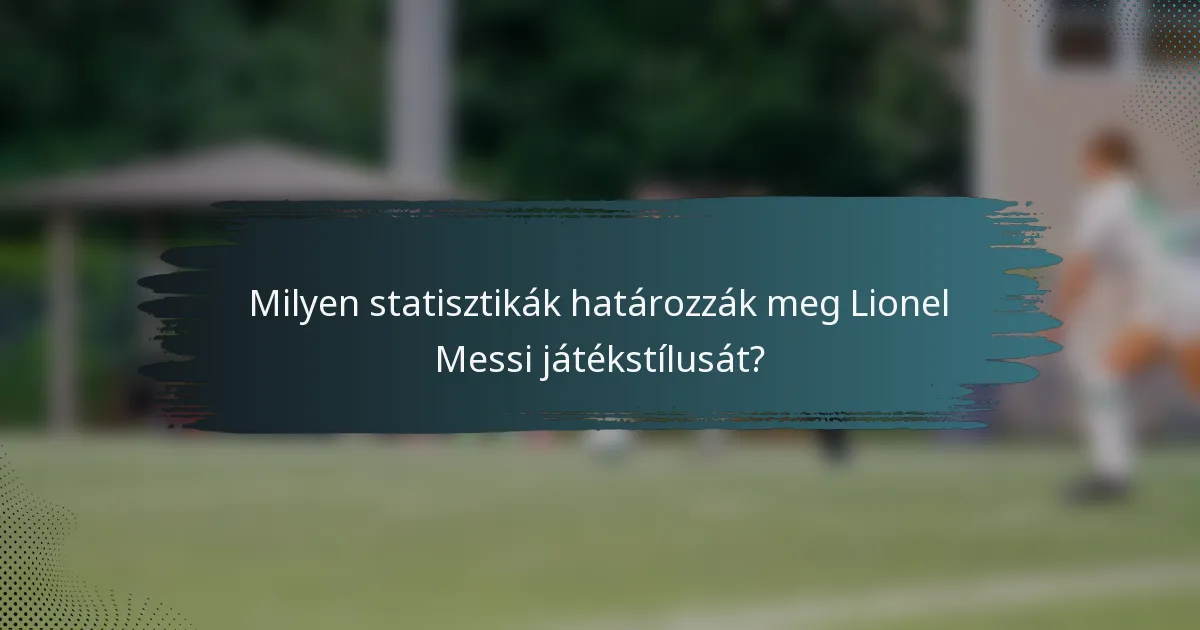 Milyen statisztikák határozzák meg Lionel Messi játékstílusát?