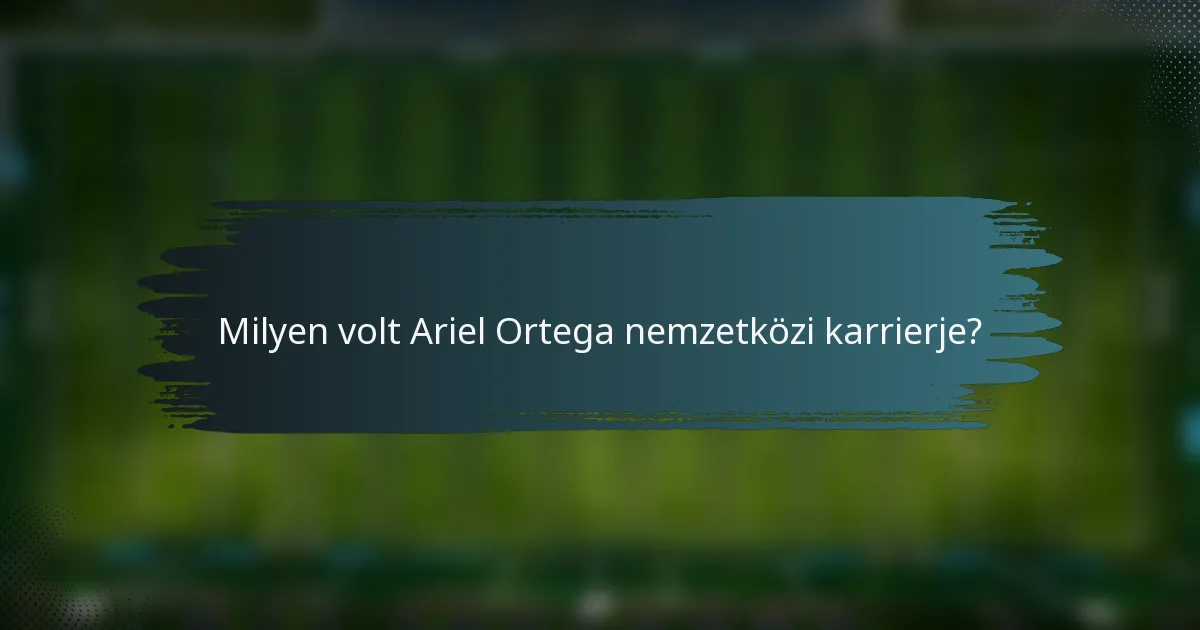 Milyen volt Ariel Ortega nemzetközi karrierje?