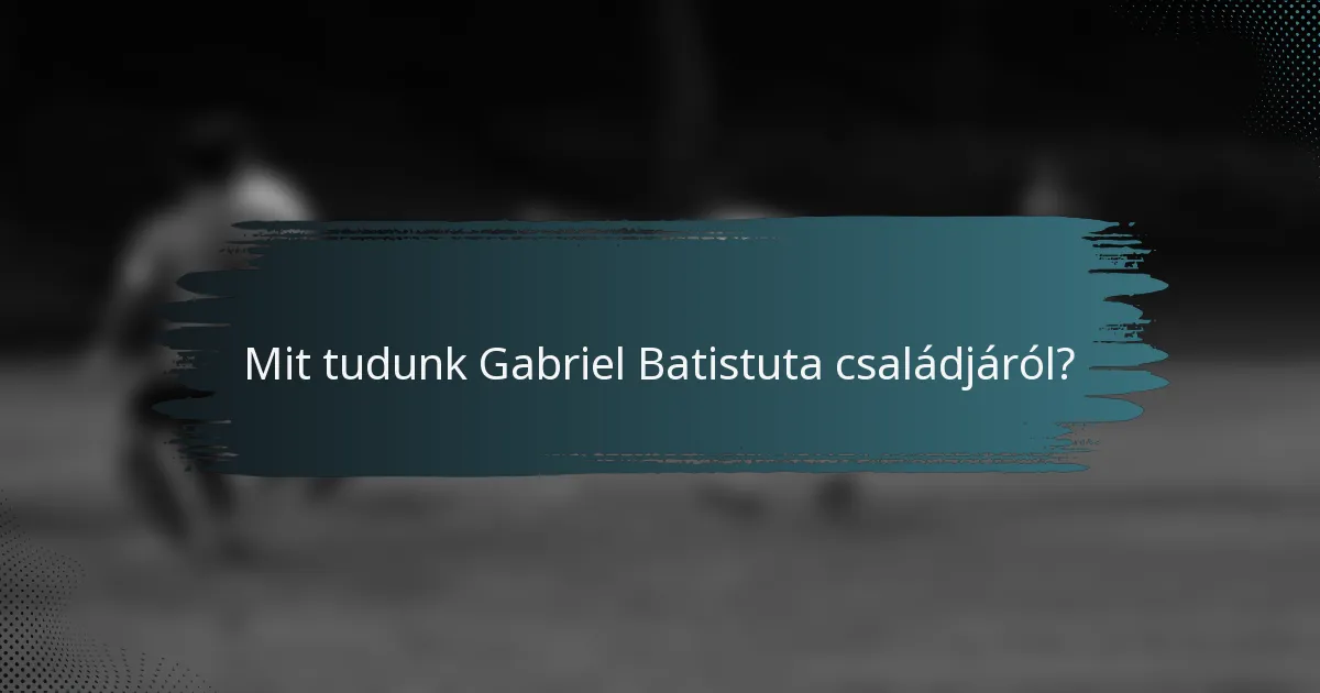 Mit tudunk Gabriel Batistuta családjáról?
